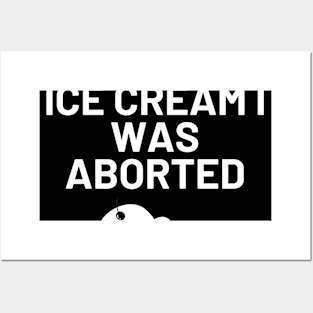 I Never Had Ice Cream I Was Aborted Posters and Art